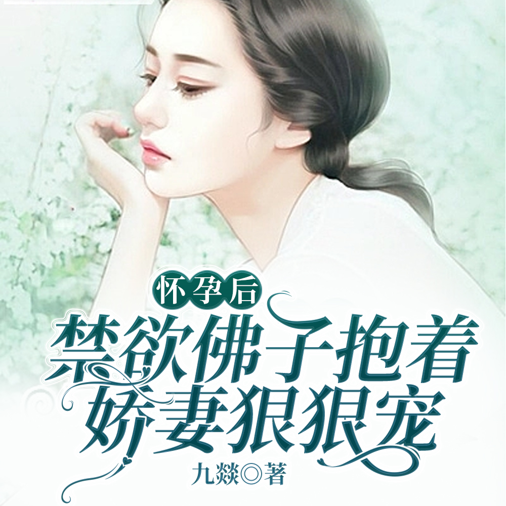 孕期掉眼泪,佛子轻哄娇妻放肆宠