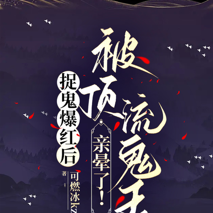 捉鬼爆红后,被顶流鬼王亲晕了!