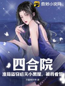 四合院:淮茹盗窃后关小黑屋,被我看管!