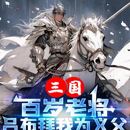 三国：百岁老将，吕布拜我为义父