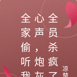 全家偷听我心声,炮灰全员杀疯了