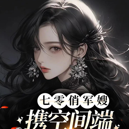 七零俏军嫂,携空间端仇人金库了