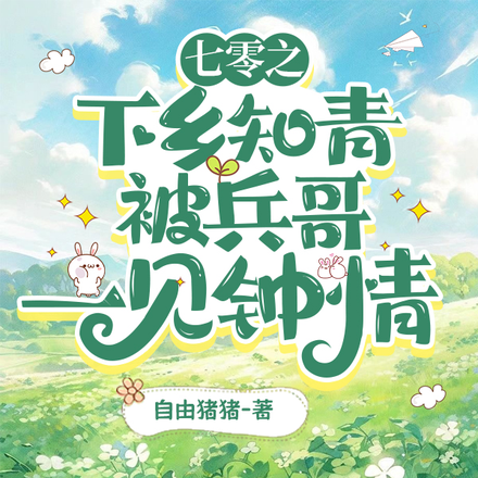 甜宠七零:穿书下乡知青当军嫂