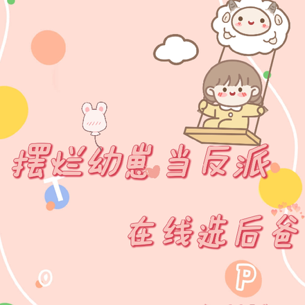 摆烂幼崽当反派,在线选后爸