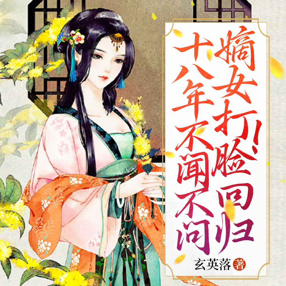十八年不闻不问,嫡女打脸回归!