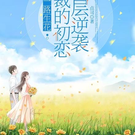一路生花，总裁的初恋底层逆袭