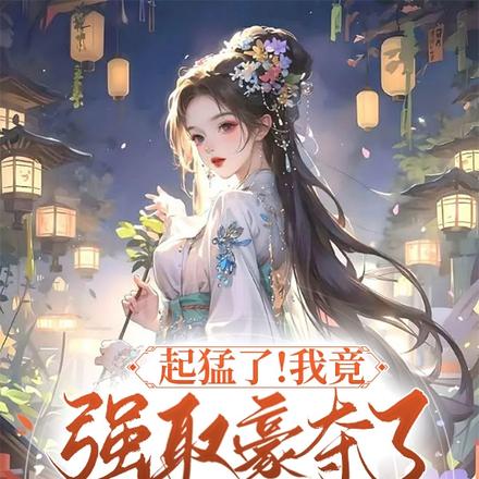 起猛了！我竟强取豪夺了病美人