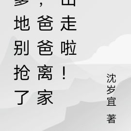 爹地别抢了，爸爸离家出走啦！