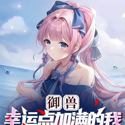 御兽:幸运点加满的我,愈发变态