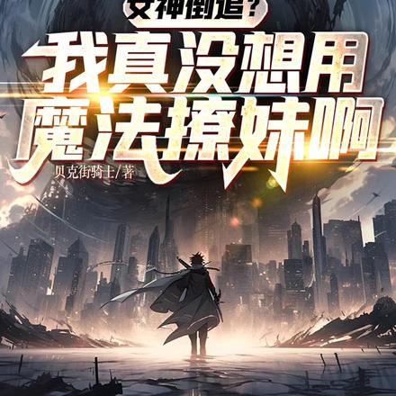 女神倒追?我真没想用魔法撩妹啊