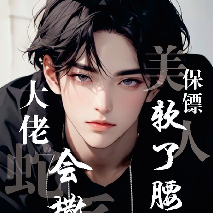 蛇系大佬会撒娇,美人保镖软了腰