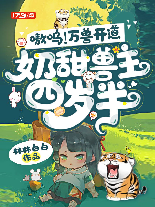 嗷呜！万兽开道，奶甜兽主四岁半