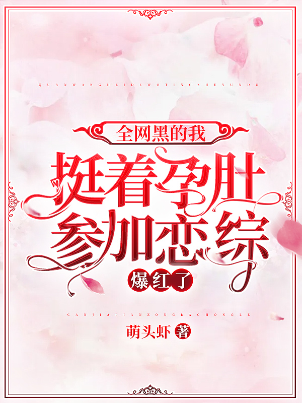 全网黑的我挺着孕肚参加恋综,爆红了