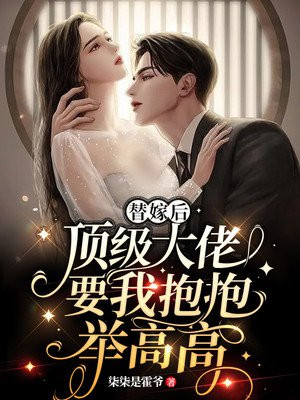 替嫁后，顶级大佬要我抱抱举高高