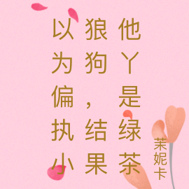 以为偏执小狼狗,结果他丫是绿茶
