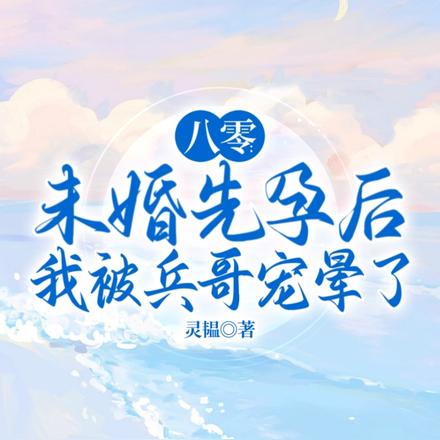 睁眼孕吐,怀上八零最强兵哥的崽