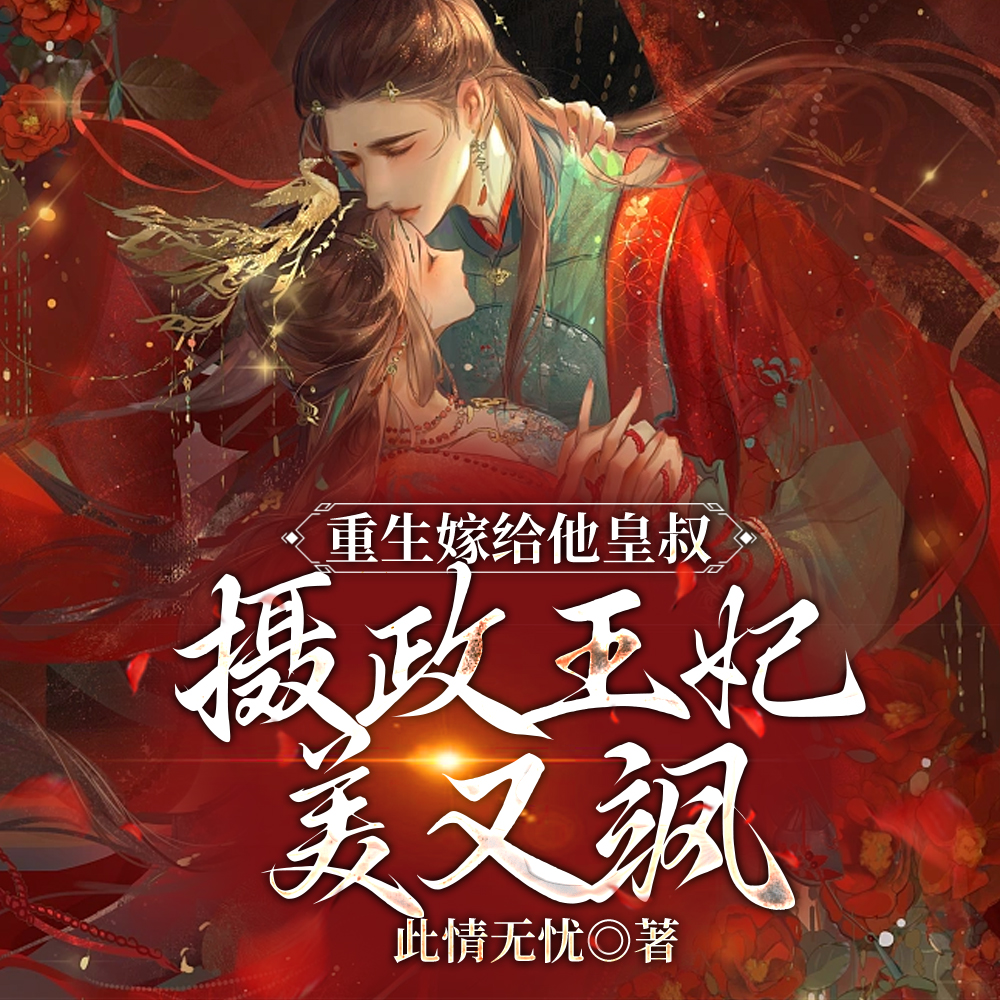重生嫁给他皇叔，摄政王妃美又飒