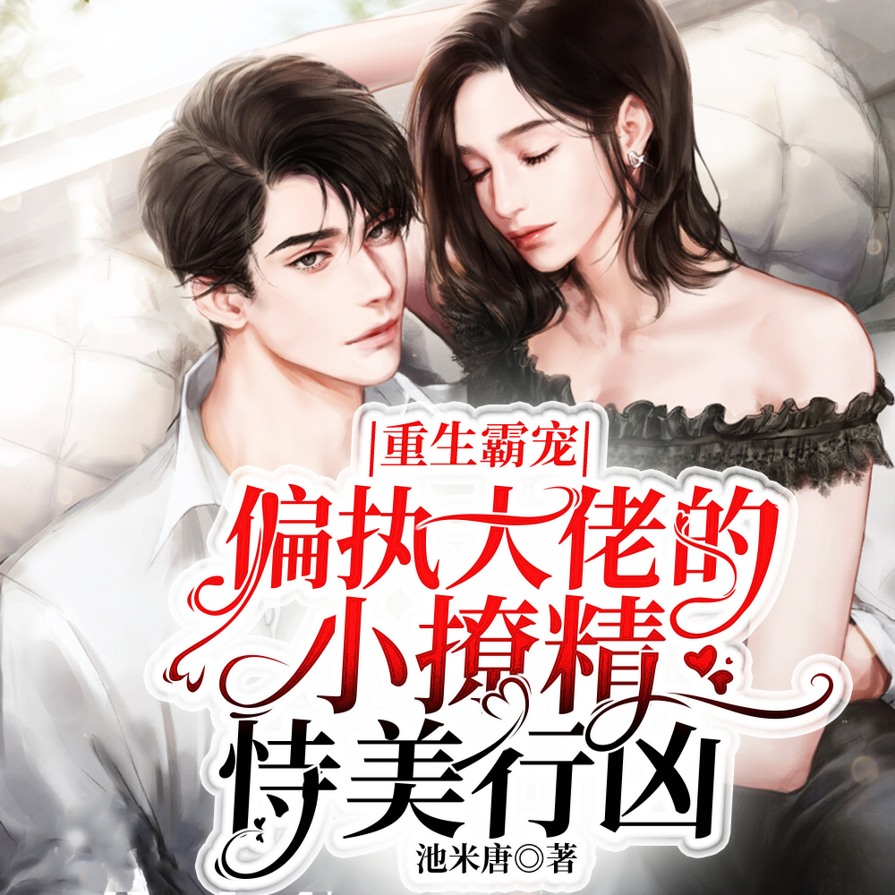 重生霸宠:偏执大佬的小撩精恃美行凶