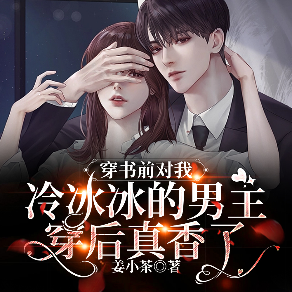 穿书前对我冷冰冰的男主穿后真香了