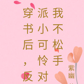 穿书后,反派小可怜对我不松手