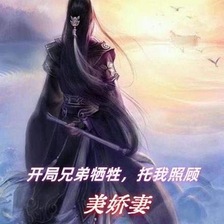开局兄弟牺牲,托我照顾美娇妻