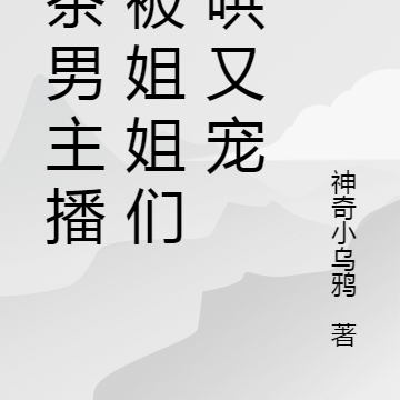 绿茶男主播,被姐姐们又哄又宠!