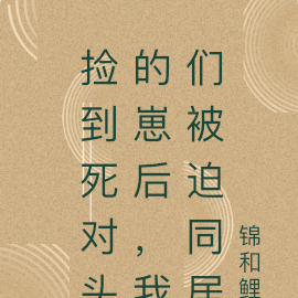 捡到死对头的崽后,我们被迫同居