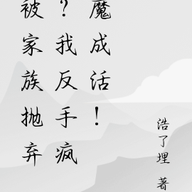 被家族抛弃？我反手疯魔成活！