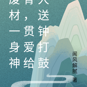 废材一身神骨,贯爱给人送钟打鼓