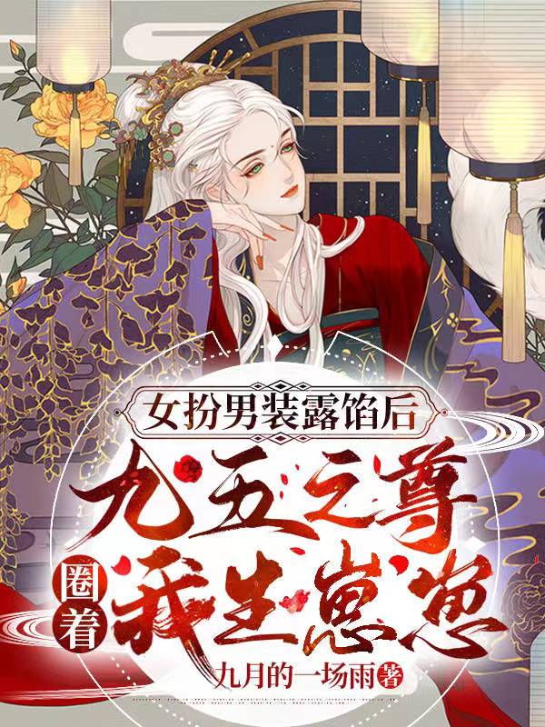 女扮男装露馅后,九五之尊圈着我生崽崽