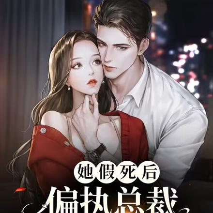 她假死后,偏执总裁急了疯了