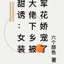 甜诱:女装大佬下乡被军花娇宠了