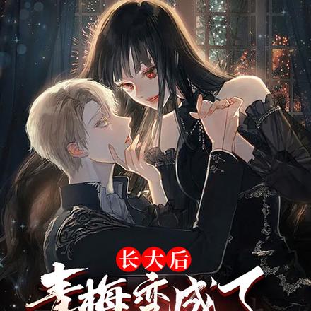 长大后，青梅变成了疯批美人
