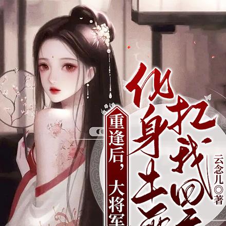 重逢后,大将军化身土匪扛我回府