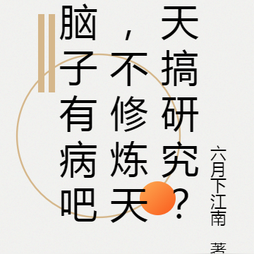 脑子有病吧，不修炼天天搞研究？