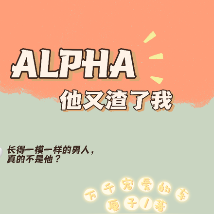 ALPHA他又渣了我