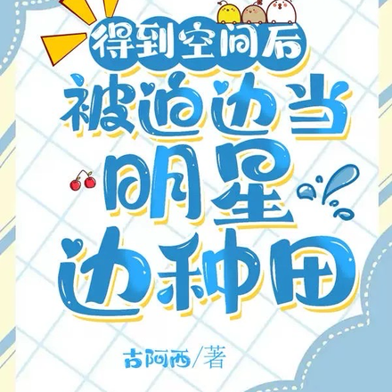 得到空间后被迫边当明星边种田