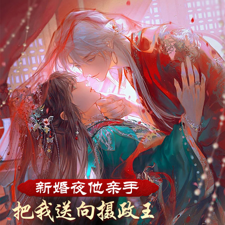 新婚夜他亲手把我送向摄政王床榻