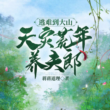 逃难到大山,天灾荒年养夫郎