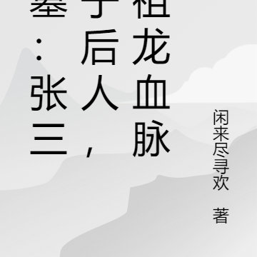 盗墓:张三链子后人,融祖龙血脉