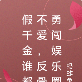 假千金谁都不爱,反骨勇闯娱乐圈