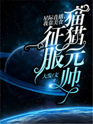 星际直播,我靠美食征服猫猫元帅