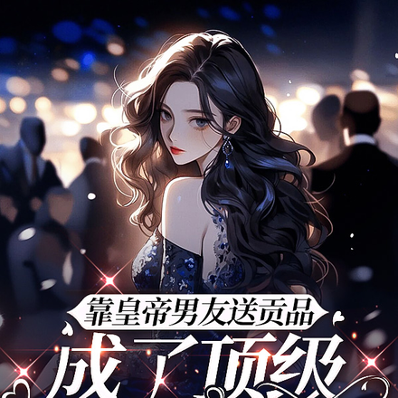 靠皇帝男友送贡品,成了顶级富婆
