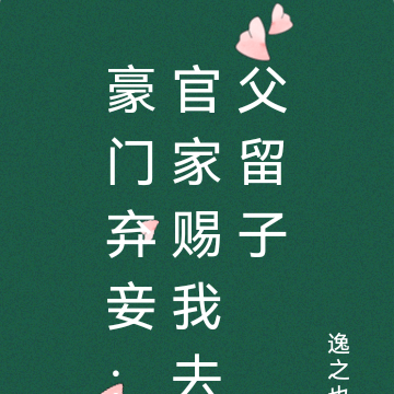 豪门弃妾：官家赐我去父留子