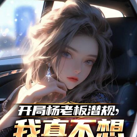 开局杨老板潜规,我真不想吃软饭