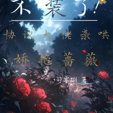 不装了!协议大佬亲哄娇艳蔷薇