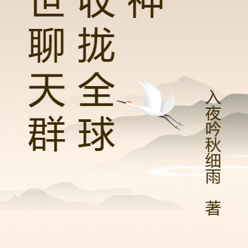 末世聊天群,收拢全球女神