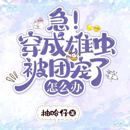 急!穿成雄虫被团宠了怎么办