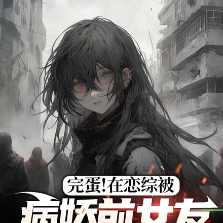 完蛋!在恋综被病娇前女友包围了