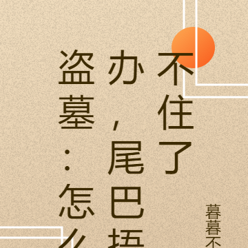 盗墓：怎么办，尾巴捂不住了
